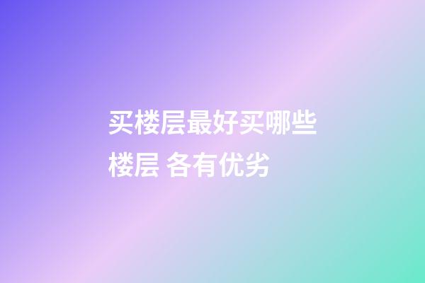 买楼层最好买哪些楼层 各有优劣